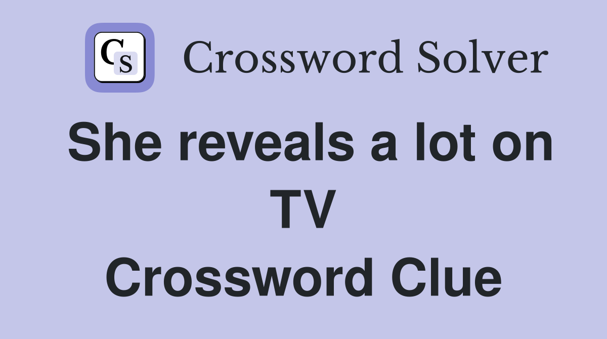 She reveals a lot on TV Crossword Clue