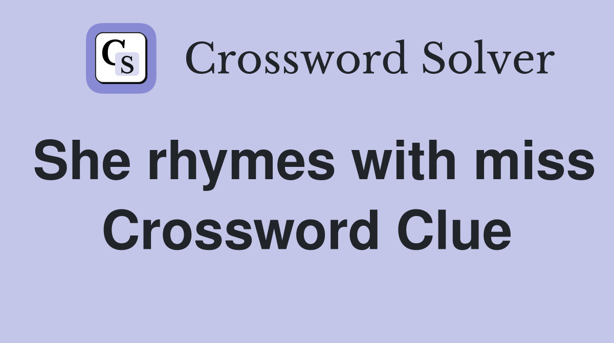 She rhymes with miss Crossword Clue