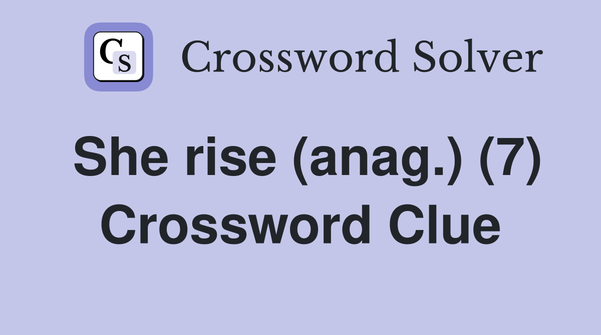 She rise (anag.) (7) Crossword Clue