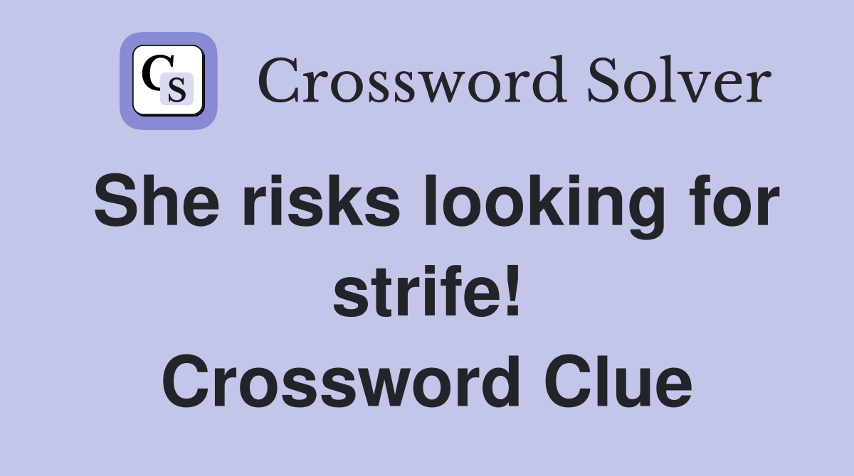 She risks looking for strife! Crossword Clue