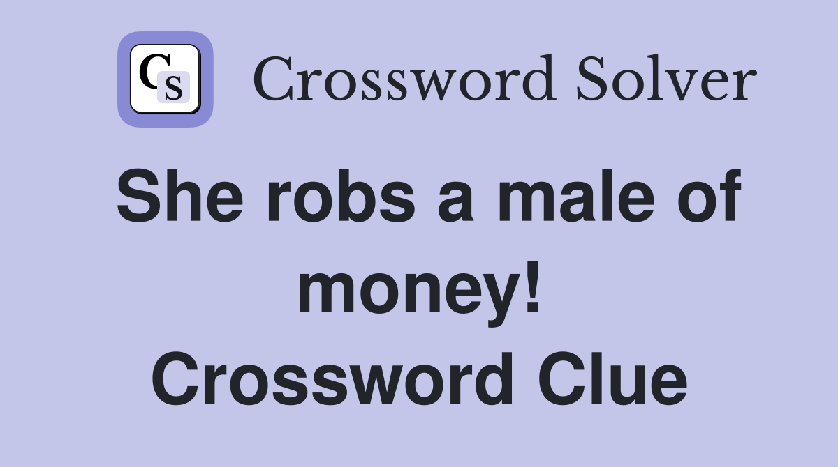 She robs a male of money! Crossword Clue