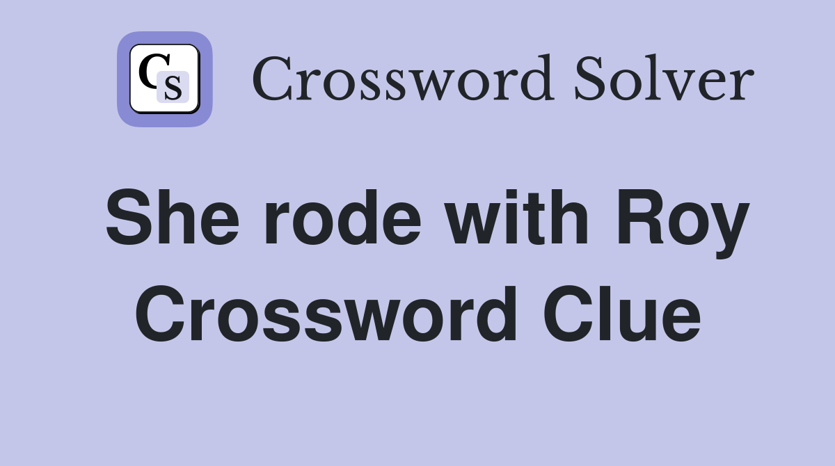 She rode with Roy Crossword Clue