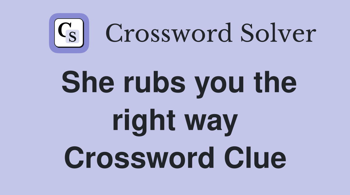 She rubs you the right way Crossword Clue