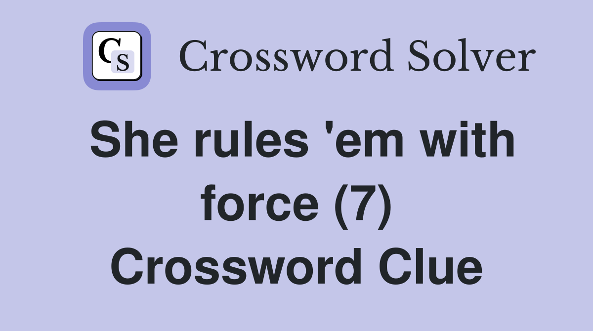 She rules 'em with force (7) Crossword Clue