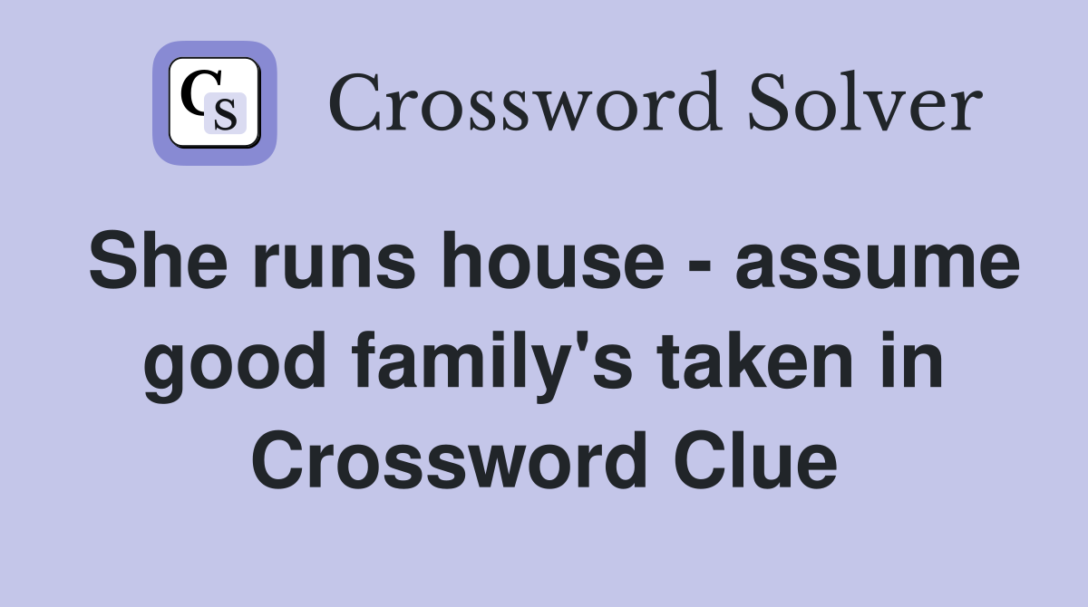 She runs house - assume good family's taken in Crossword Clue