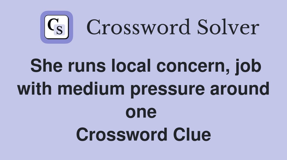 She runs local concern, job with medium pressure around one  Crossword Clue