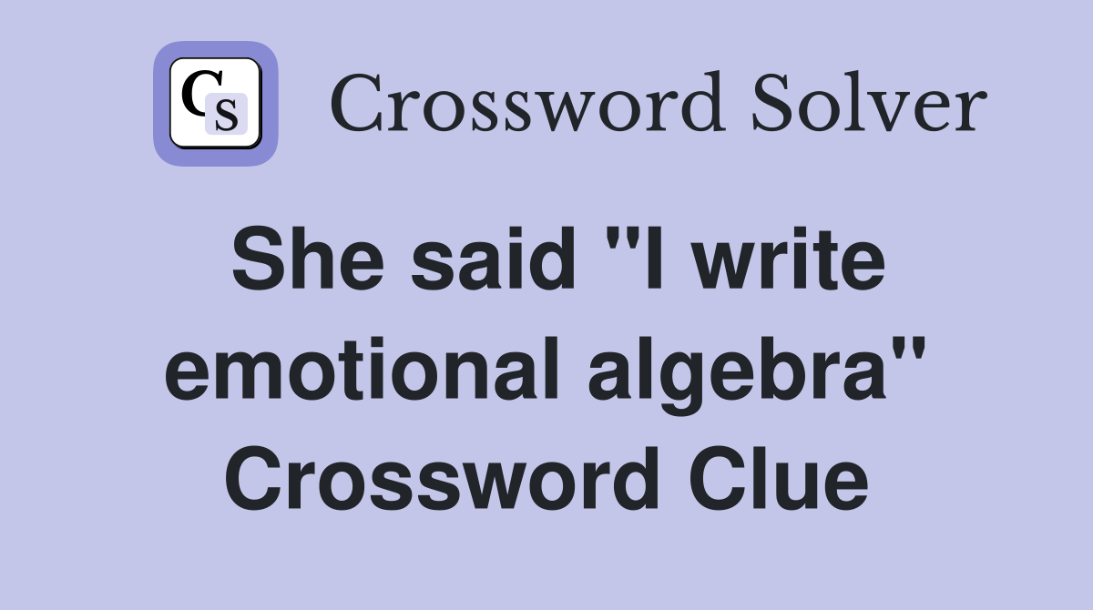 She said "I write emotional algebra" Crossword Clue