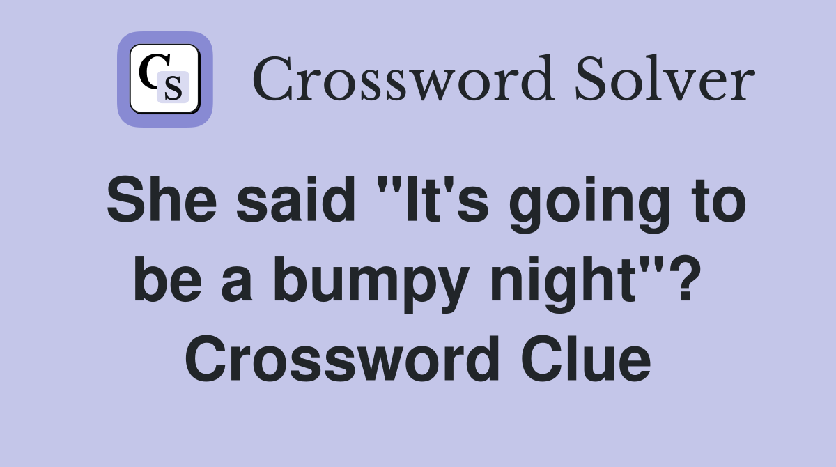 She said "It's going to be a bumpy night"? Crossword Clue
