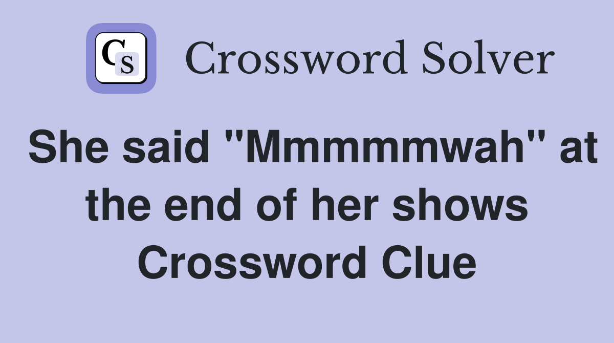 She said "Mmmmmwah" at the end of her shows Crossword Clue