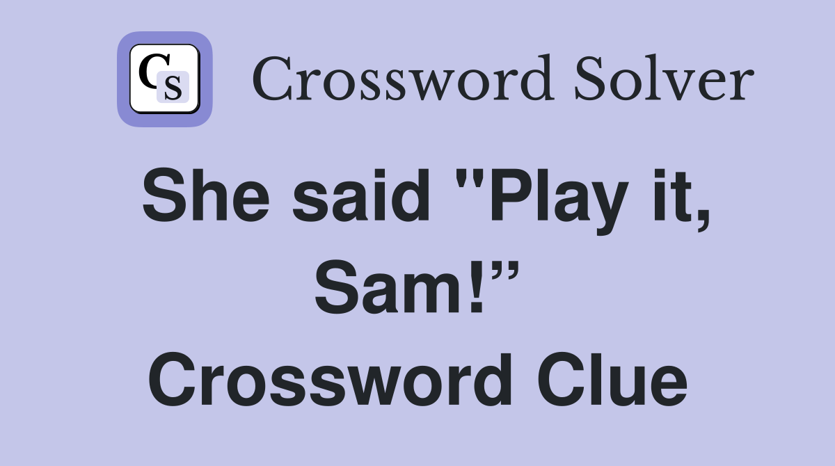 She said "Play it, Sam!” Crossword Clue