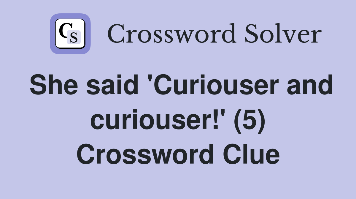 She said 'Curiouser and curiouser!' (5) Crossword Clue