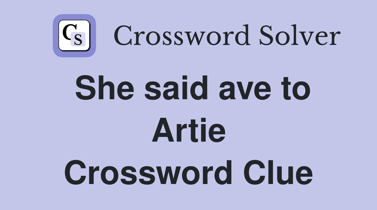 She said ave to Artie Crossword Clue