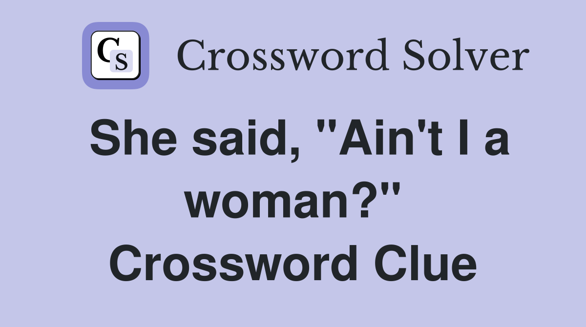 She said, "Ain't I a woman?" Crossword Clue