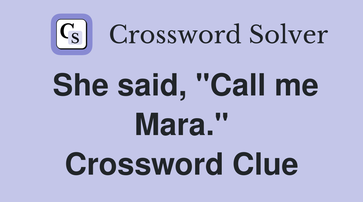 She said, "Call me Mara." Crossword Clue