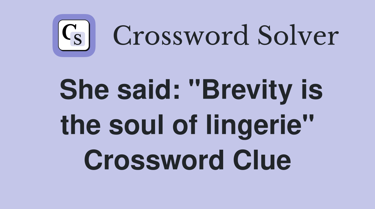 She said: "Brevity is the soul of lingerie" Crossword Clue