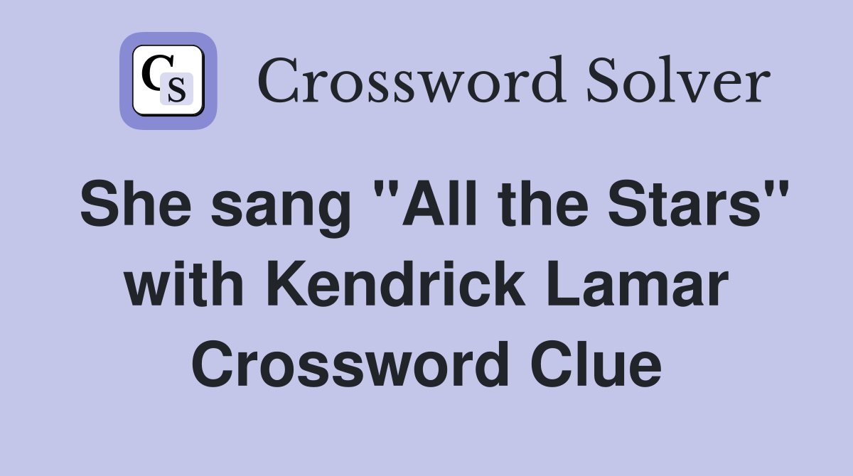 She sang "All the Stars" with Kendrick Lamar Crossword Clue