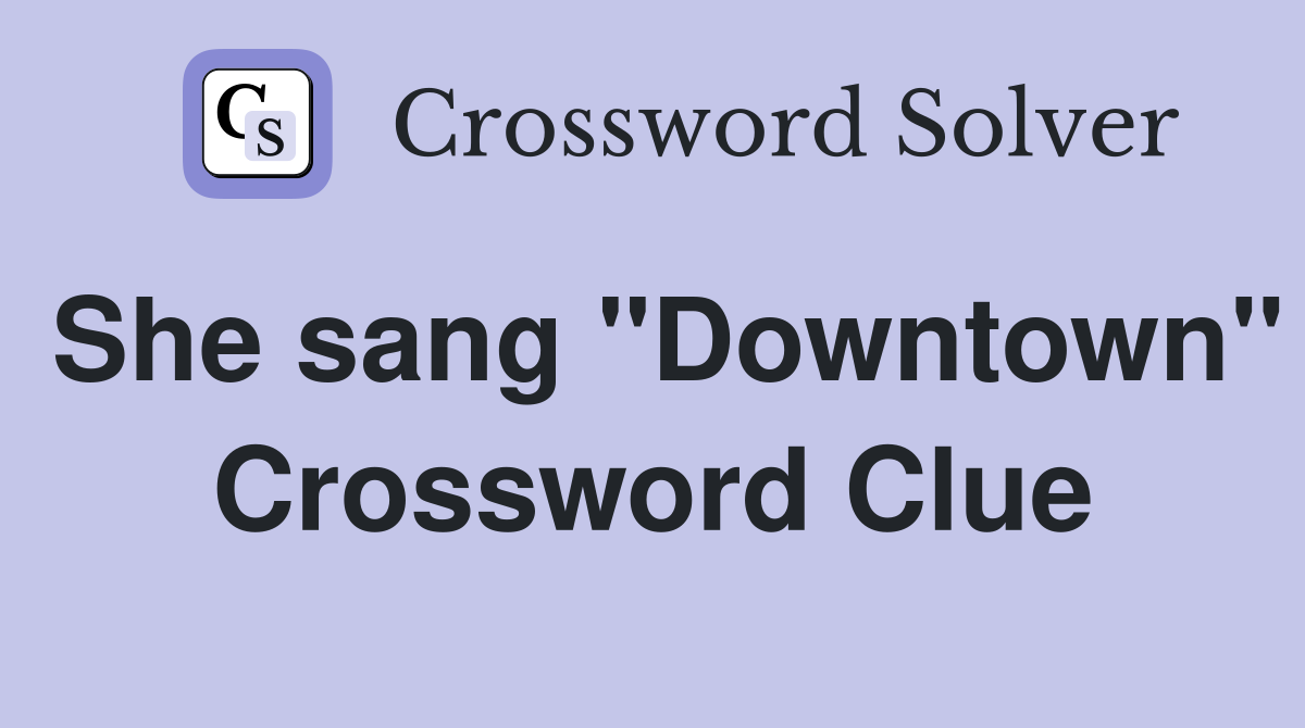 She sang "Downtown" Crossword Clue