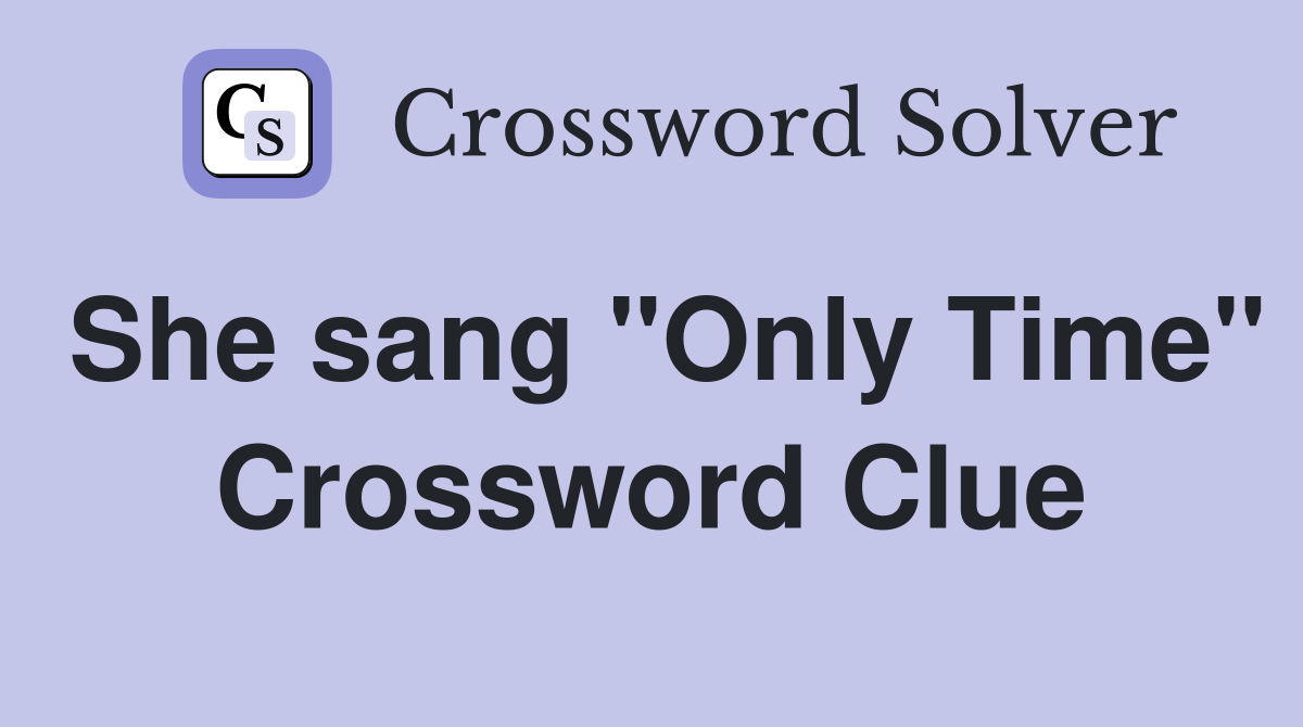 She sang "Only Time" Crossword Clue