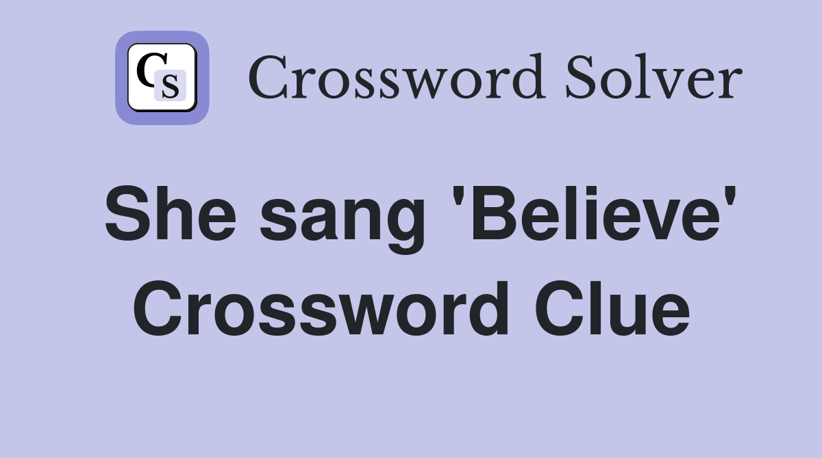 She sang 'Believe' Crossword Clue