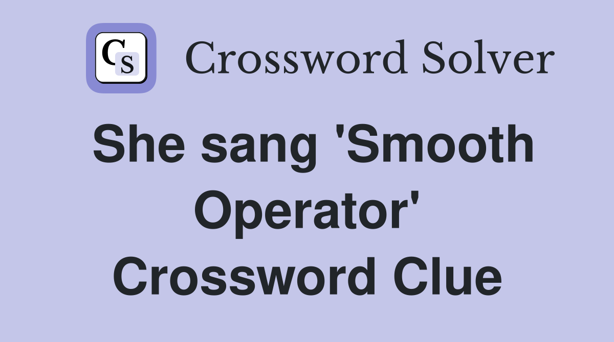 She sang 'Smooth Operator' Crossword Clue