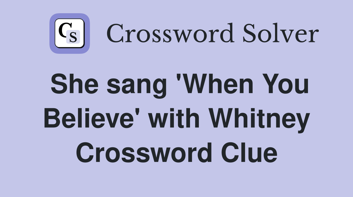 She sang 'When You Believe' with Whitney Crossword Clue