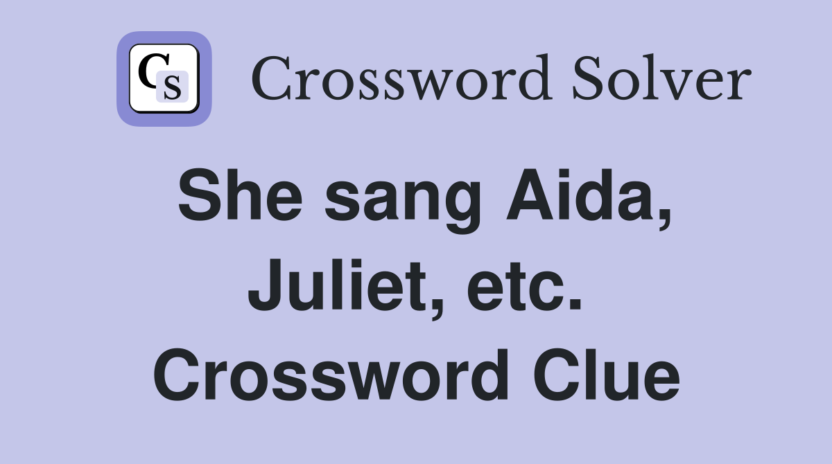 She sang Aida, Juliet, etc. Crossword Clue