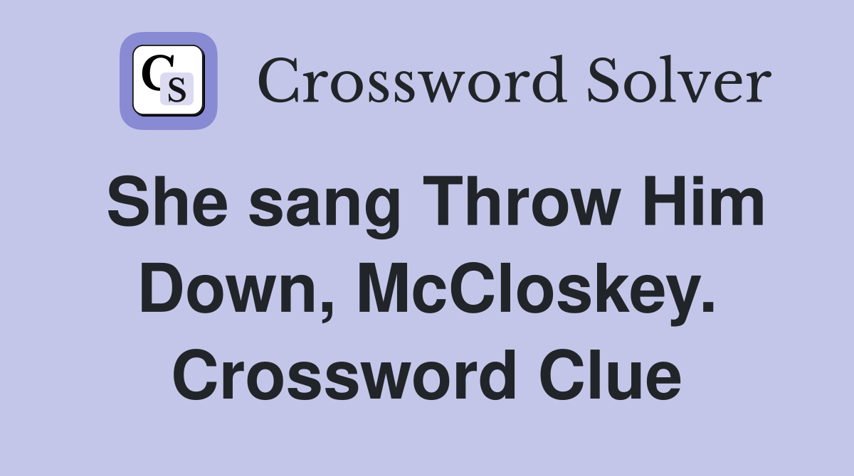 She sang Throw Him Down, McCloskey. Crossword Clue