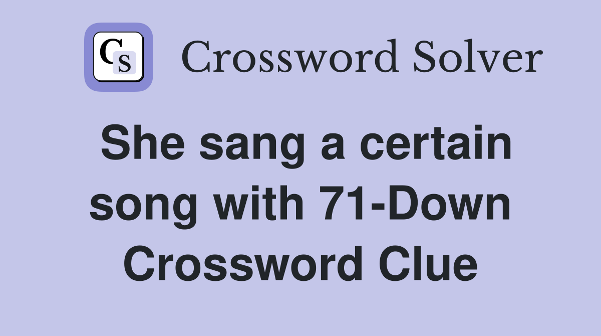 She sang a certain song with 71-Down Crossword Clue