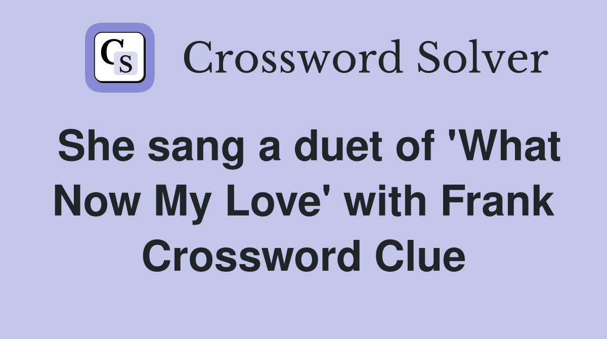 She sang a duet of 'What Now My Love' with Frank Crossword Clue