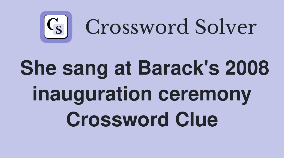 She sang at Barack's 2008 inauguration ceremony Crossword Clue