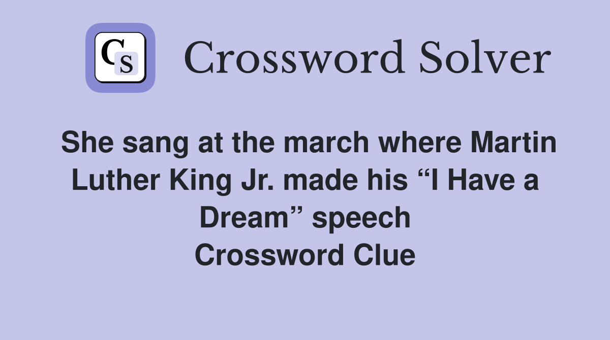 She sang at the march where Martin Luther King Jr. made his “I Have a Dream” speech Crossword Clue