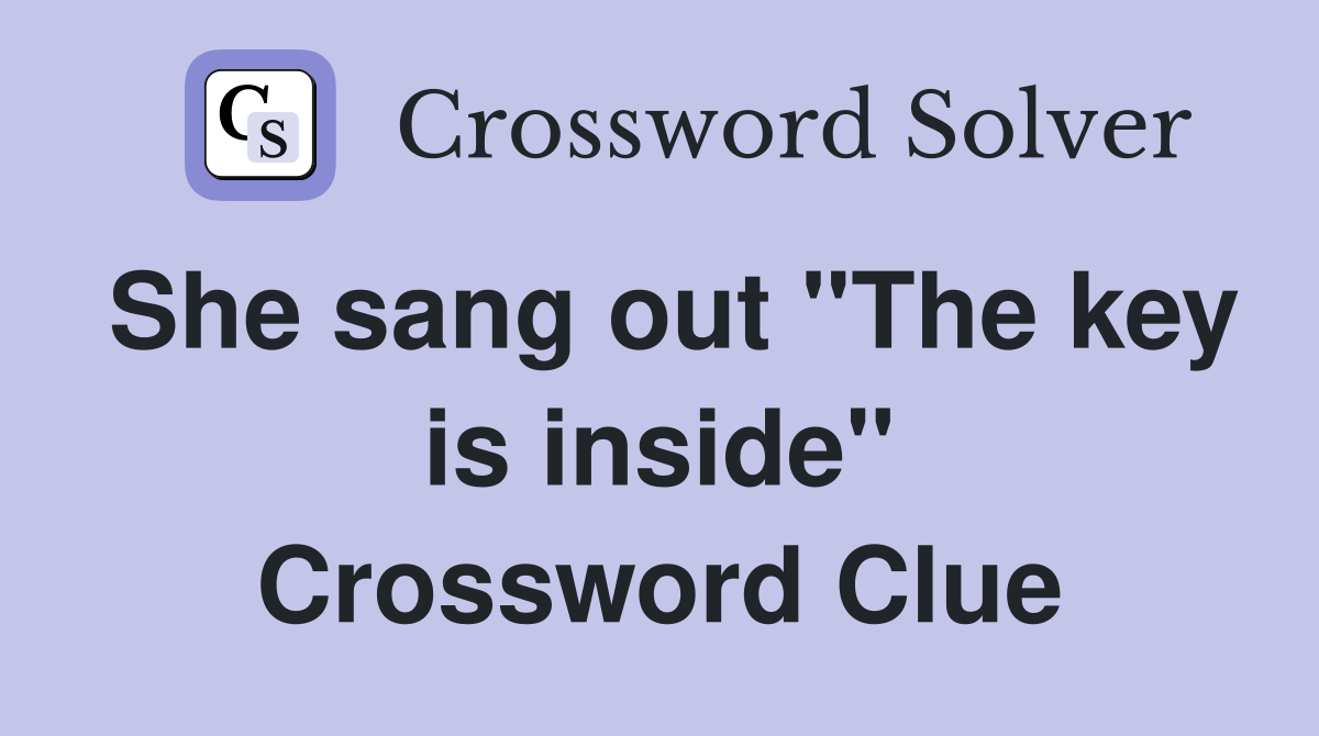 She sang out "The key is inside" Crossword Clue