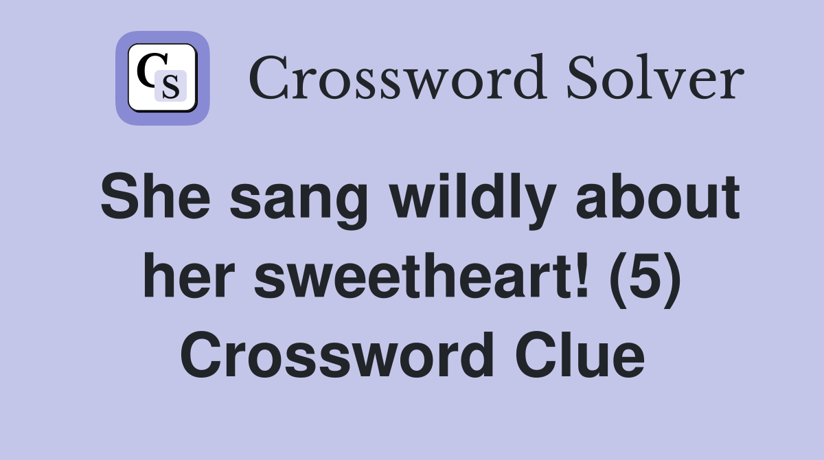 She sang wildly about her sweetheart! (5) Crossword Clue