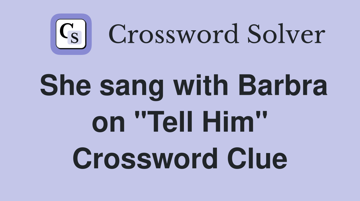 She sang with Barbra on "Tell Him" Crossword Clue