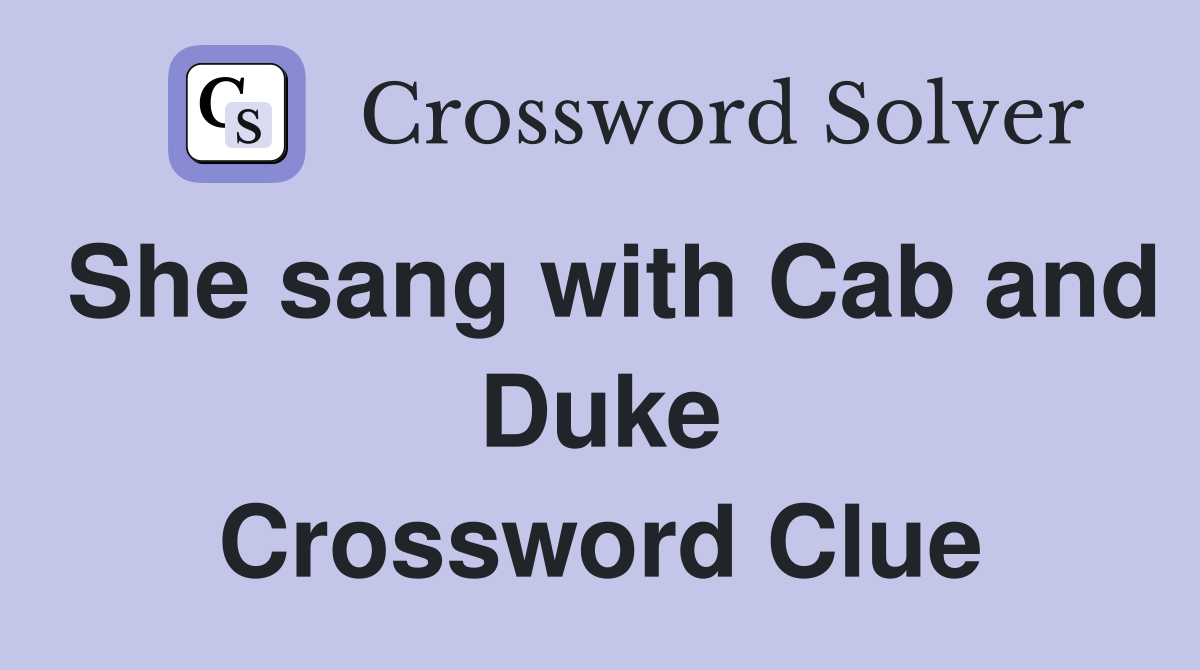 She sang with Cab and Duke Crossword Clue