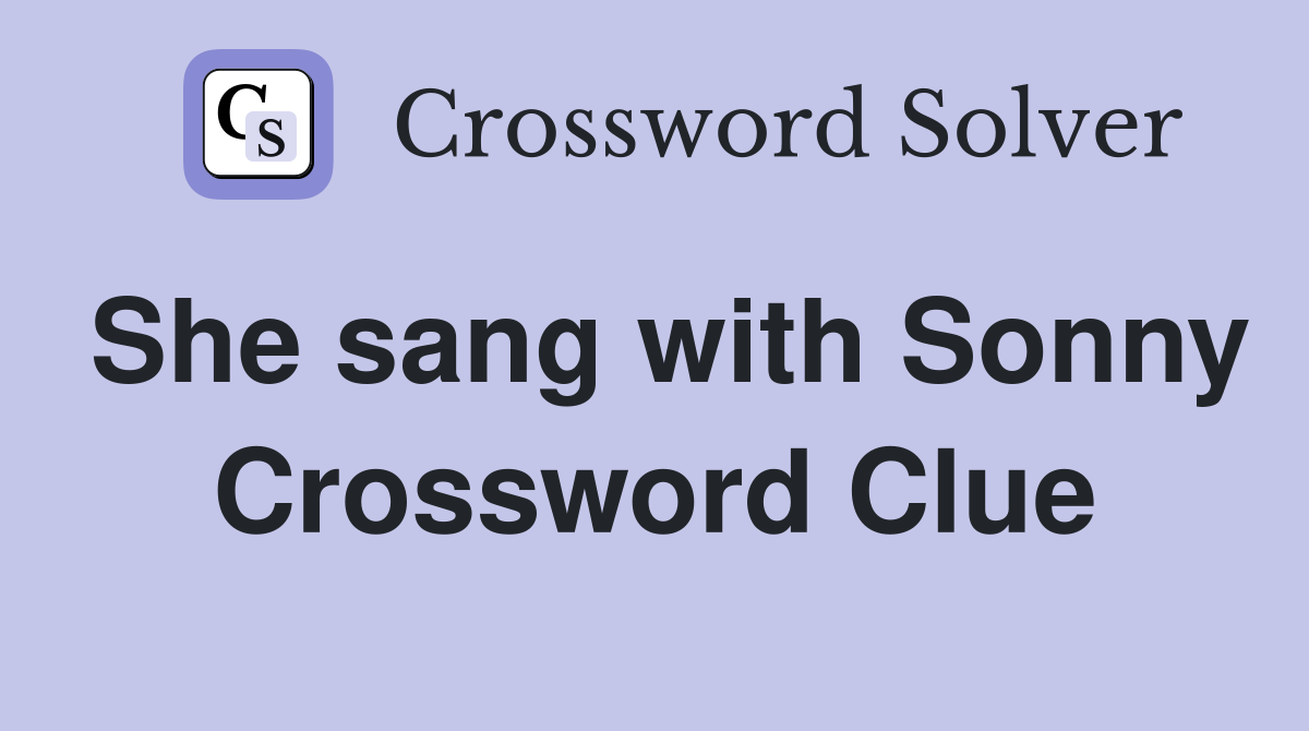 She sang with Sonny Crossword Clue