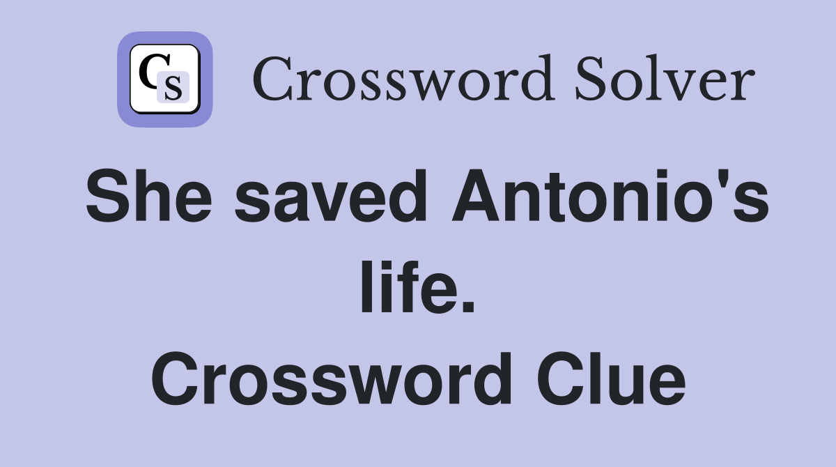 She saved Antonio's life. Crossword Clue
