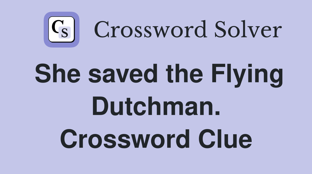 She saved the Flying Dutchman. Crossword Clue
