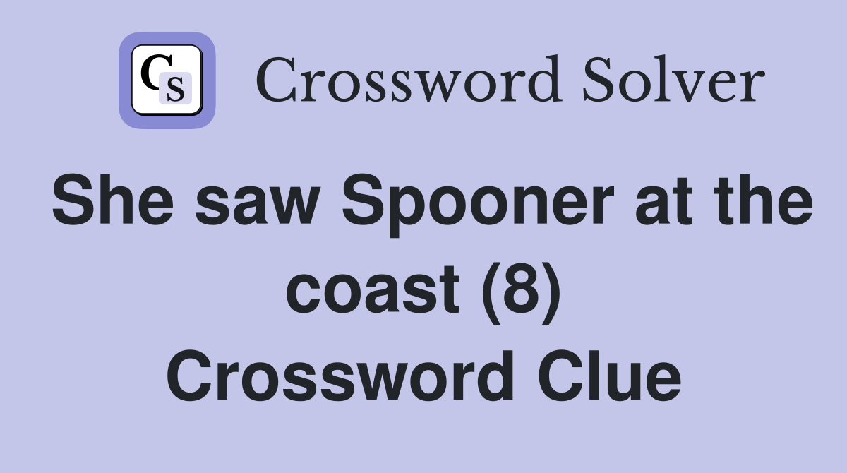 She saw Spooner at the coast (8) Crossword Clue