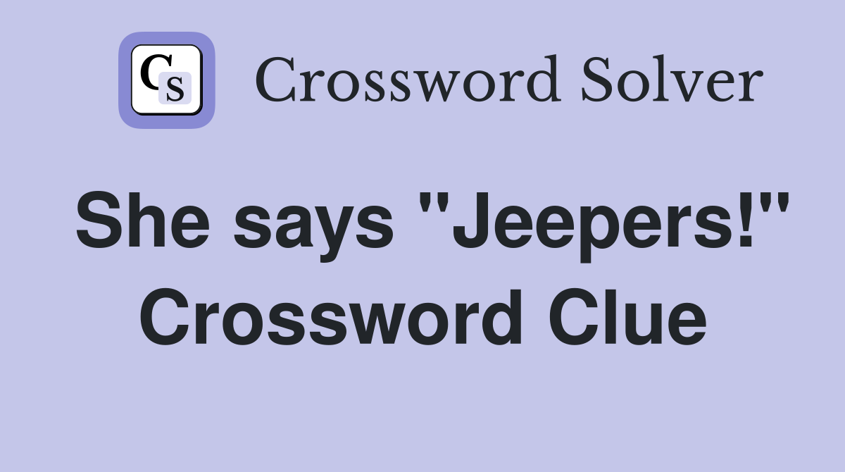 She says "Jeepers!" Crossword Clue