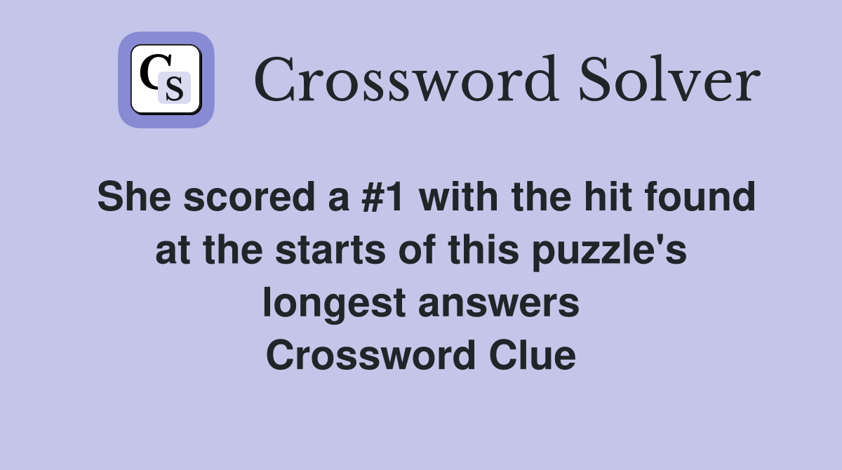 She scored a #1 with the hit found at the starts of this puzzle's longest answers Crossword Clue