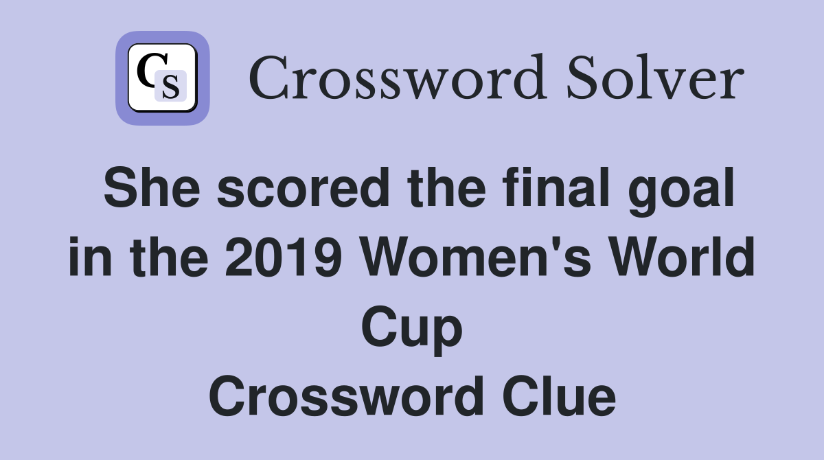 She scored the final goal in the 2019 Women's World Cup Crossword Clue
