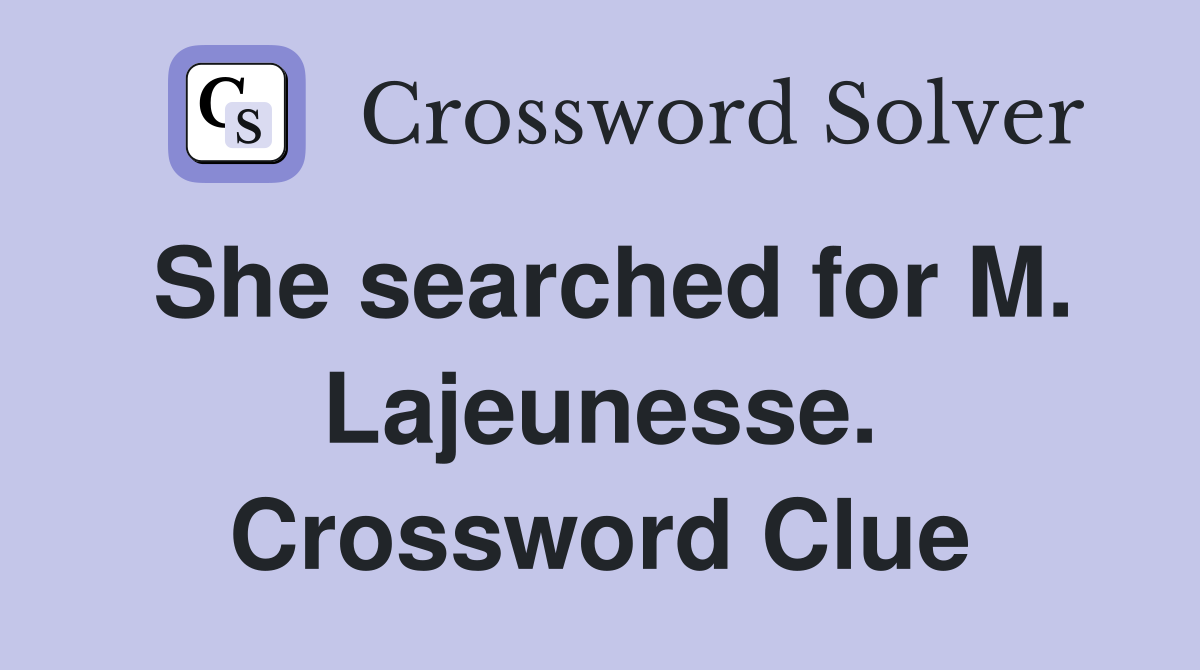 She searched for M. Lajeunesse. Crossword Clue