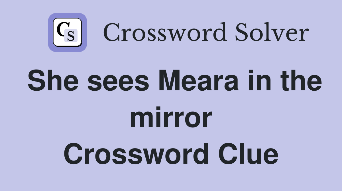 She sees Meara in the mirror Crossword Clue