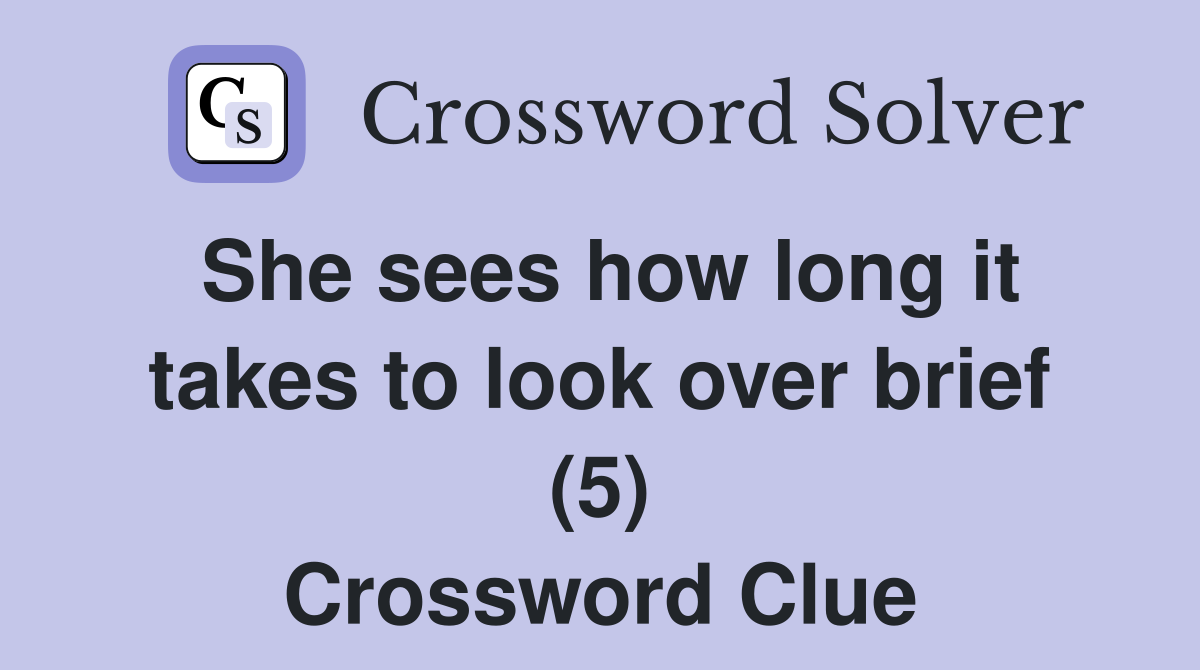 She sees how long it takes to look over brief (5) Crossword Clue