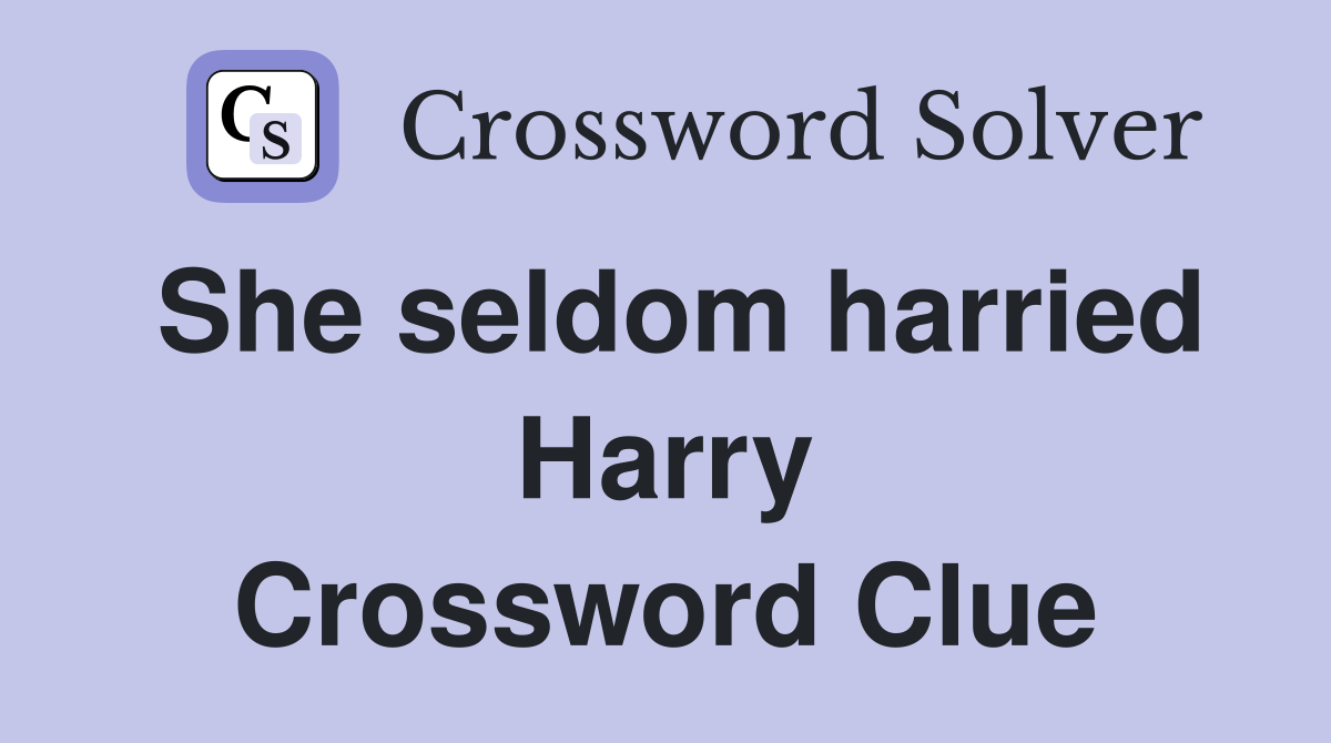 She seldom harried Harry Crossword Clue