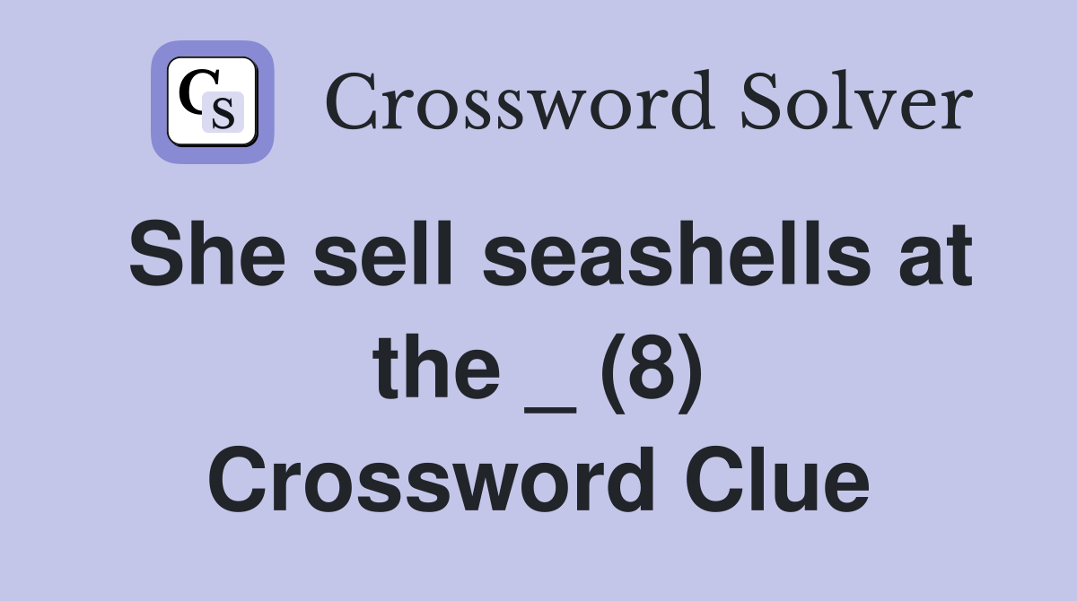 She sell seashells at the _ (8) Crossword Clue