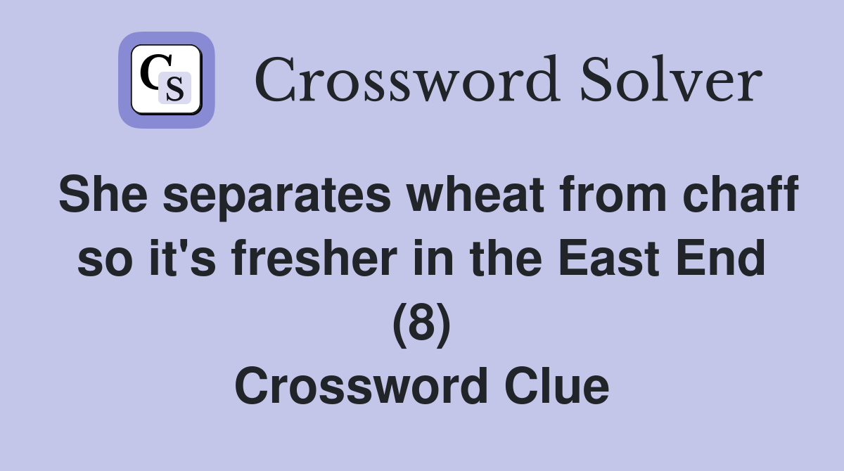 She separates wheat from chaff so it's fresher in the East End (8) Crossword Clue