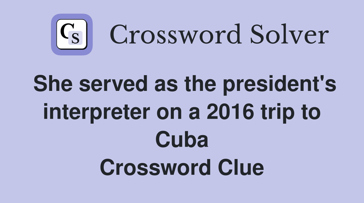 She served as the president's interpreter on a 2016 trip to Cuba Crossword Clue