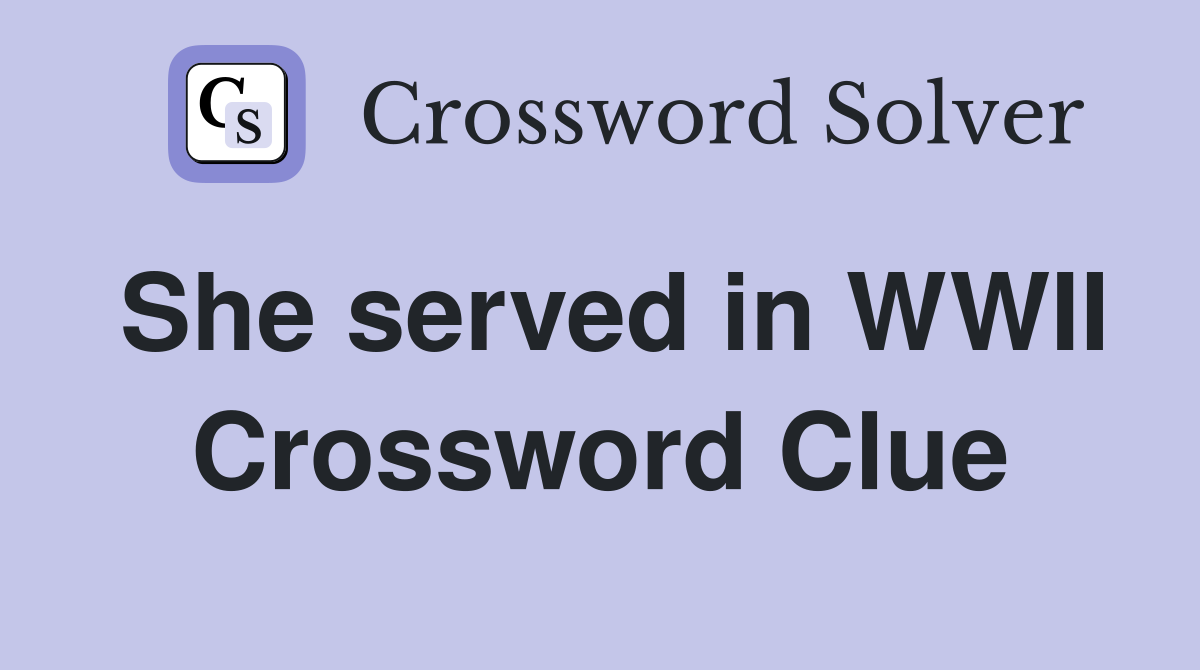 She served in WWII Crossword Clue